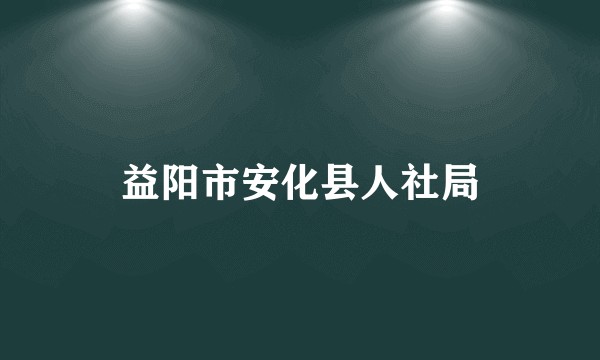 益阳市安化县人社局