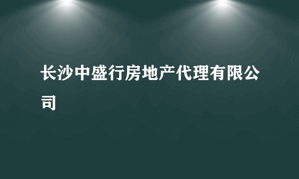 长沙中盛行房地产代理有限公司