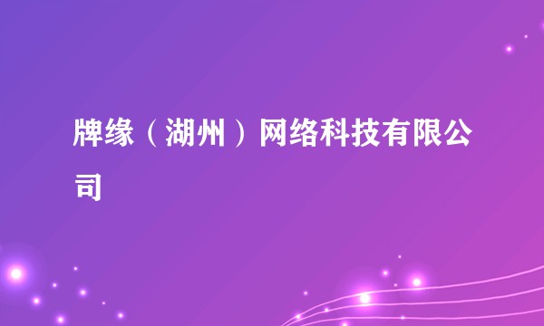 牌缘(湖州)网络科技有限公司