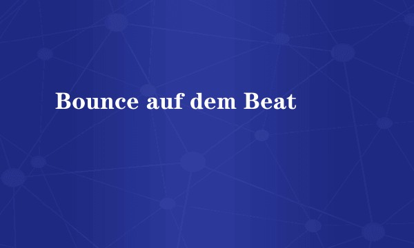 Bounce auf dem Beat