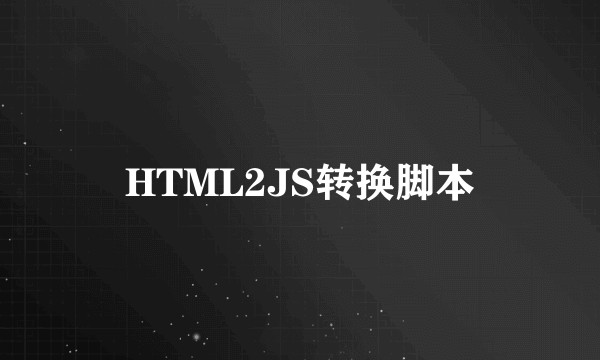 HTML2JS转换脚本