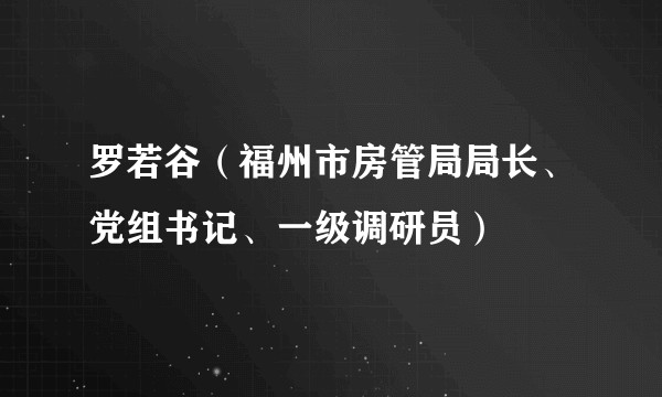 罗若谷（福州市房管局局长、党组书记、一级调研员）