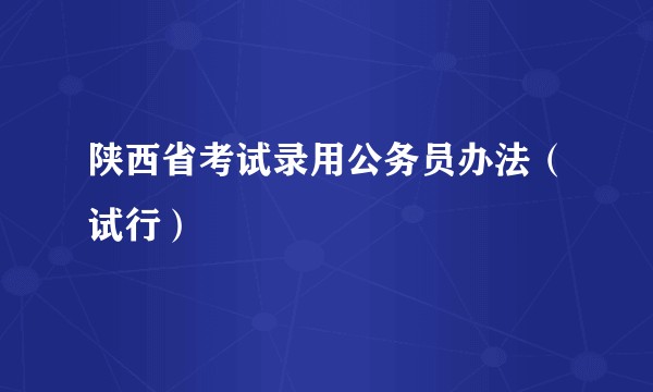 陕西省考试录用公务员办法（试行）