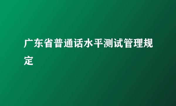 广东省普通话水平测试管理规定