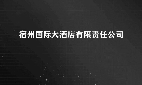 宿州国际大酒店有限责任公司