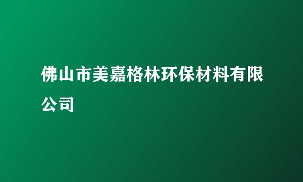 佛山市美嘉格林环保材料有限公司