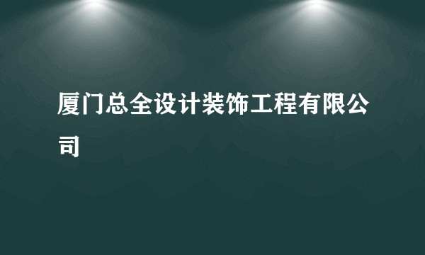 厦门总全设计装饰工程有限公司