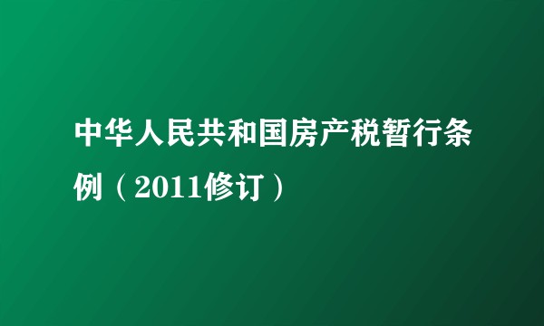 中华人民共和国房产税暂行条例（2011修订）