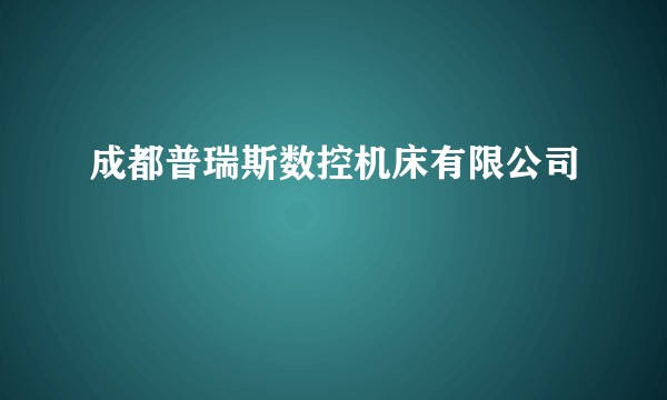 成都普瑞斯数控机床有限公司