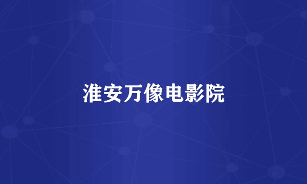 淮安万像电影院
