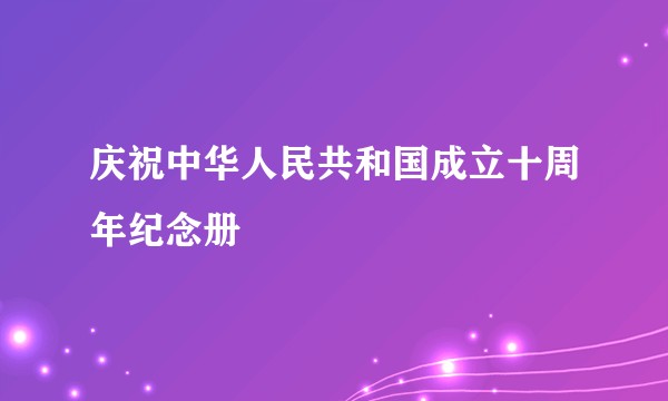 庆祝中华人民共和国成立十周年纪念册