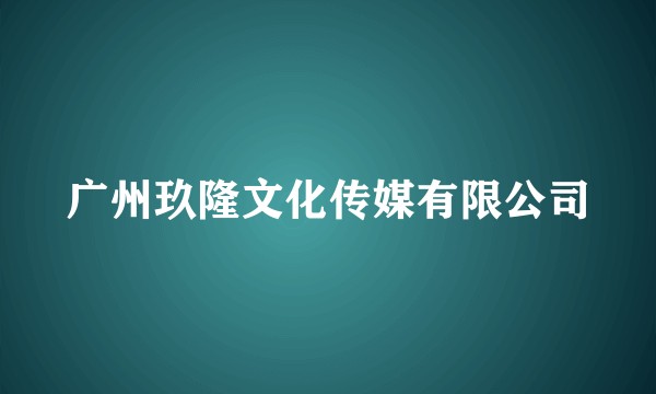 广州玖隆文化传媒有限公司