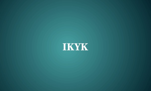 IKYK