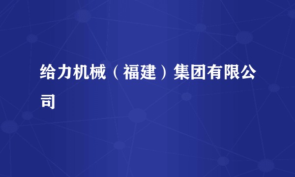 给力机械（福建）集团有限公司