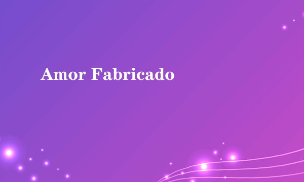 Amor Fabricado