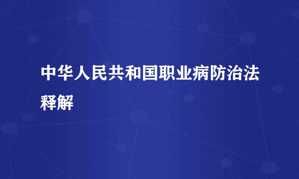 中华人民共和国职业病防治法释解