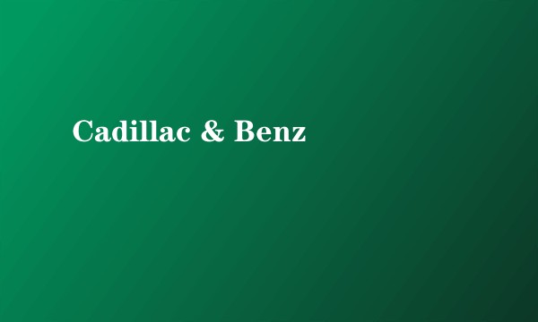 Cadillac & Benz