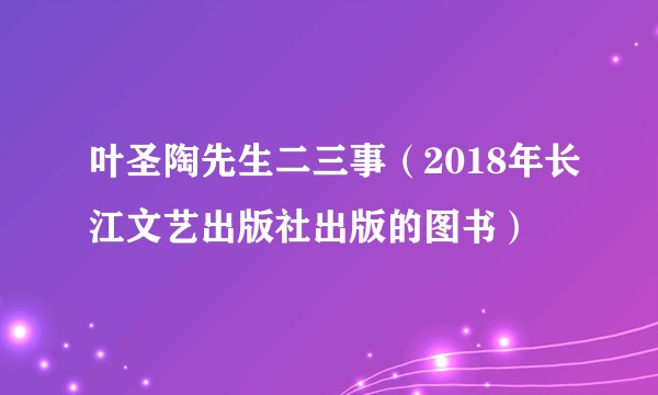 叶圣陶先生二三事（2018年长江文艺出版社出版的图书）