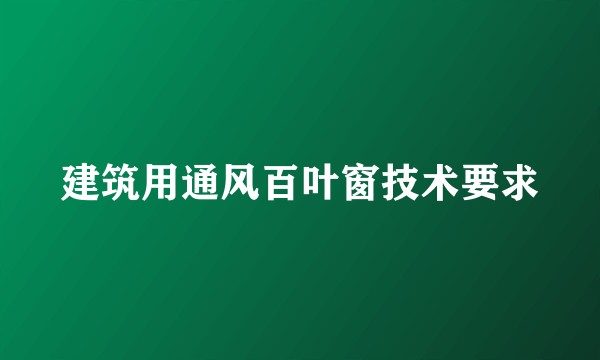 建筑用通风百叶窗技术要求