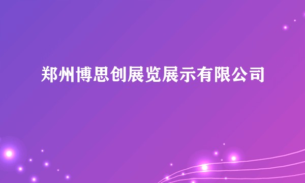 郑州博思创展览展示有限公司