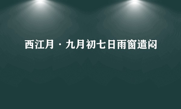 西江月·九月初七日雨窗遣闷