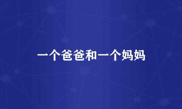 一个爸爸和一个妈妈