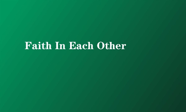 Faith In Each Other