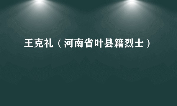 王克礼（河南省叶县籍烈士）