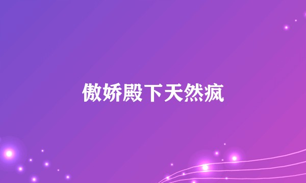 傲娇殿下天然疯