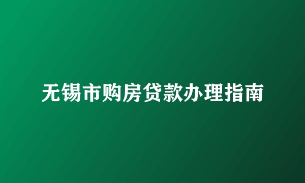 无锡市购房贷款办理指南