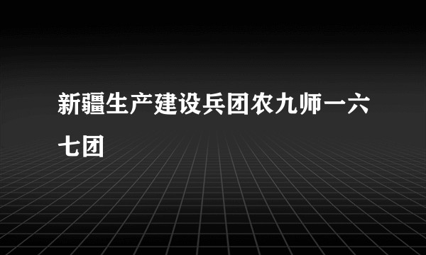 新疆生产建设兵团农九师一六七团