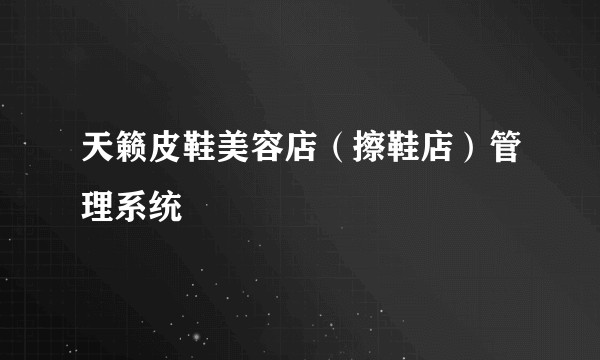 天籁皮鞋美容店（擦鞋店）管理系统