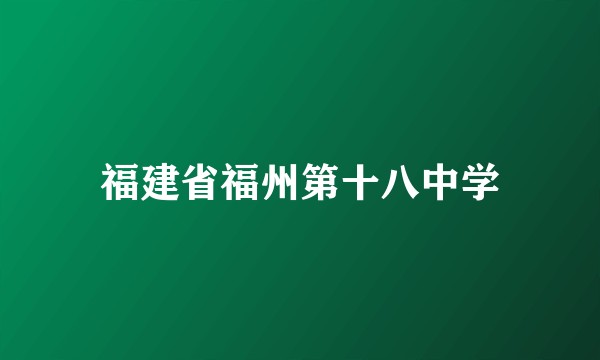 福建省福州第十八中学