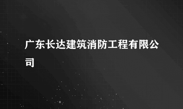 广东长达建筑消防工程有限公司