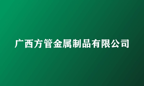 广西方管金属制品有限公司