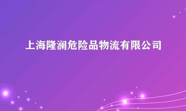 上海隆澜危险品物流有限公司