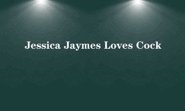 Jessica Jaymes Loves Cock