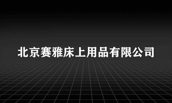 北京赛雅床上用品有限公司