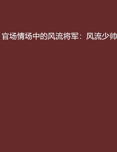 官场情场中的风流将军：风流少帅