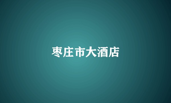 枣庄市大酒店