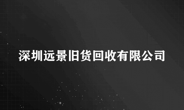 深圳远景旧货回收有限公司