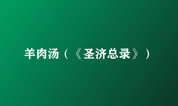 羊肉汤（《圣济总录》）