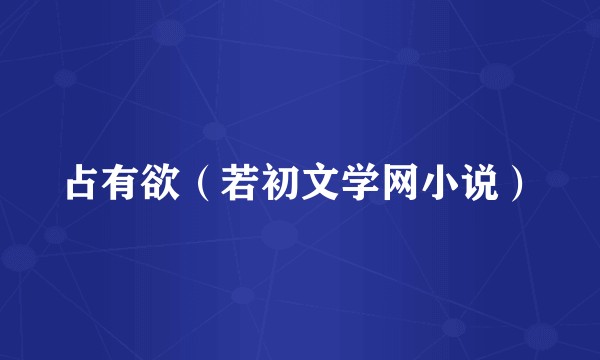 占有欲（若初文学网小说）