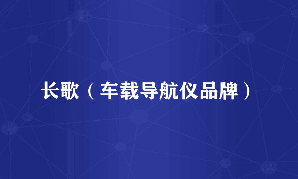 长歌（车载导航仪品牌）