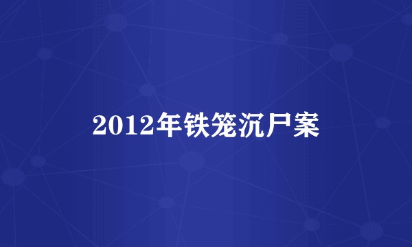 2012年铁笼沉尸案
