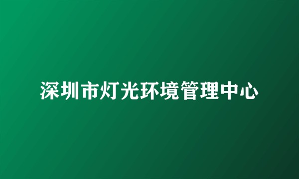 深圳市灯光环境管理中心