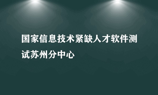 国家信息技术紧缺人才软件测试苏州分中心