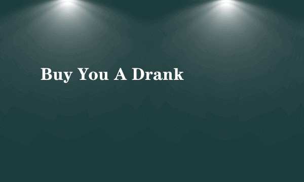 Buy You A Drank