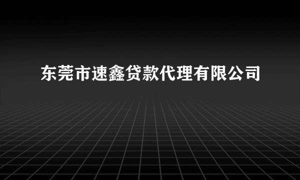 东莞市速鑫贷款代理有限公司