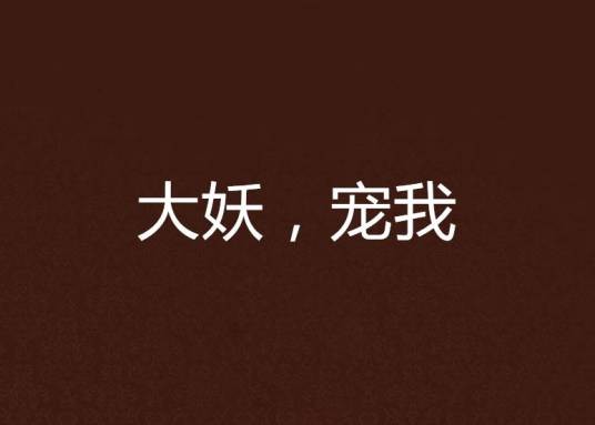大妖，宠我（落地成魔创作的网络小说）